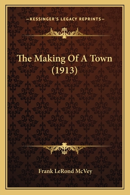 The Making of a Town (1913) - McVey, Frank Lerond