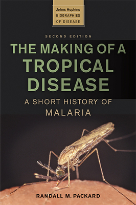 The Making of a Tropical Disease: A Short History of Malaria - Packard, Randall M