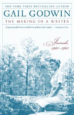 The Making of a Writer: Journals, 1961-1963 - Godwin, Gail, and Neufeld, Rob (Editor)