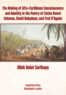 The Making of Afro-Caribbean Consciousness and Identity in the Poetry of Linton Kwesi Johnson; David Dabydeen; and Fred D'Aguiar.