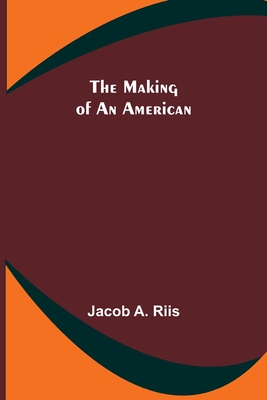 The Making of an American - A Riis, Jacob