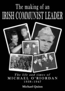 The Making of an Irish Communist Leader: The Life and Times of Michael O'Riordan, 1938 - 1947 - Quinn, Michael