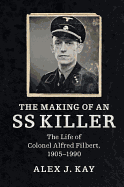 The Making of an SS Killer: The Life of Colonel Alfred Filbert, 1905-1990