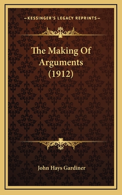 The Making of Arguments (1912) - Gardiner, John Hays