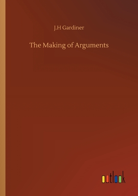 The Making of Arguments - Gardiner, J H