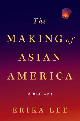 The Making of Asian America: A History - Lee, Erika