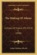 The Making of Athens: A History of Greece, 495-431 B. C. (1898)