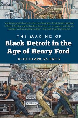 The Making of Black Detroit in the Age of Henry Ford - Bates, Beth Tompkins