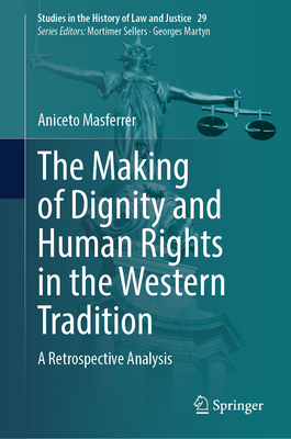 The Making of Dignity and Human Rights in the Western Tradition: A Retrospective Analysis - Masferrer, Aniceto