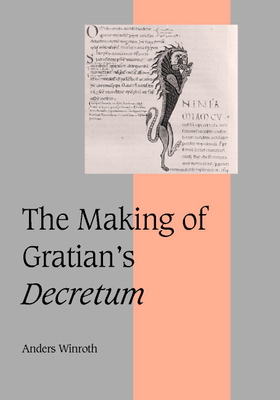 The Making of Gratian's Decretum - Winroth, Anders