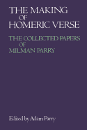 The Making of Homeric Verse: The Collected Papers of Milman Parry