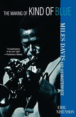 The Making of Kind of Blue:: Miles Davis and His Masterpiece - Nisenson, Eric