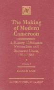 The Making of Modern Cameroon: A History of Substate Nationalism and Disparate Union, 1914-1961