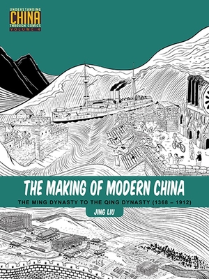 The Making of Modern China: The Ming Dynasty to the Qing Dynasty (1368-1912) - Liu, Jing
