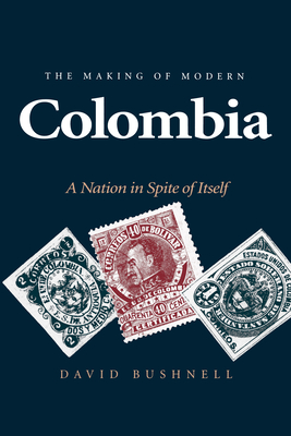 The Making of Modern Colombia: A Nation in Spite of Itself - Bushnell, David