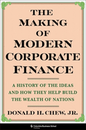 The Making of Modern Corporate Finance: A History of the Ideas and How They Help Build the Wealth of Nations