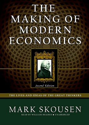 The Making of Modern Economics: The Lives and Ideas of the Great Thinkers - Skousen, Mark, and Hughes, William (Read by)