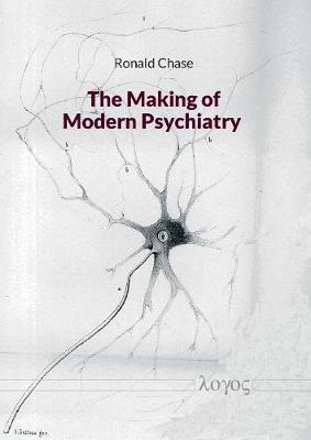 The Making of Modern Psychiatry - Chase, Ronald