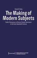 The Making of Modern Subjects: Public Discourses on Korean Female Spectators in the Early Twentieth Century