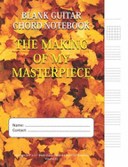 The Making Of My Masterpiece - Blank Guitar Chord Notebook: 100-page 8.5 x 11 Blank Guitar Tablature Book For Musicians (Volume 97)