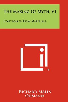 The Making of Myth, V1: Controlled Essay Materials - Ohmann, Richard Malin (Editor)