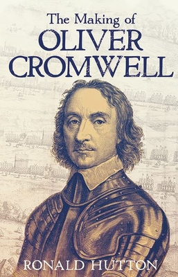 The Making of Oliver Cromwell - Hutton, Ronald