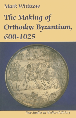The Making of Orthodox Byzantium, 600-1025 - Whittow, Mark