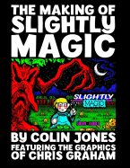 The Making of Slightly Magic: The story of the trainee wizard Slightly; how he came to be, how he almost disappeared forever, and how he returned to computer games after 25 years