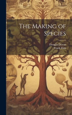 The Making of Species - Dewar, Douglas, and Finn, Frank