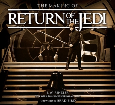 The Making of Star Wars: Return of the Jedi - Rinzler, J W, and Bird, Brad (Foreword by)