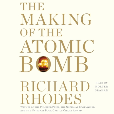 The Making of the Atomic Bomb: 25th Anniversary Edition - Rhodes, Richard, Professor, and Graham, Holter (Read by)