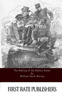 The Making of the Balkan States - Murray, William Smith