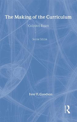 The Making of the Curriculum: Collected Essays - Goodson, Ivor F (Editor)