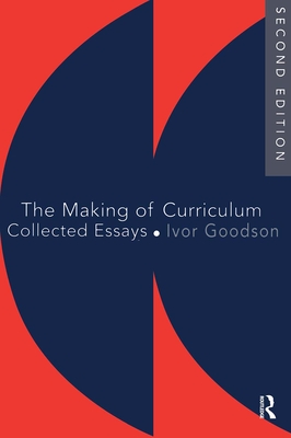 The Making Of The Curriculum: Collected Essays - Goodson, Ivor F (Editor)