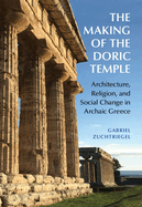 The Making of the Doric Temple: Architecture, Religion, and Social Change in Archaic Greece