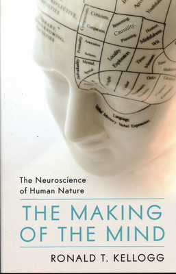 The Making of the Mind: The Neuroscience of Human Nature - Kellogg, Ronald T