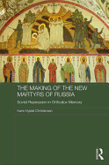 The Making of the New Martyrs of Russia: Soviet Repression in Orthodox Memory
