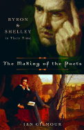 The Making of the Poets: Byron and Shelley in Their Time - Gilmour, Ian