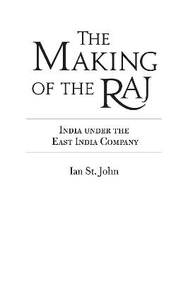 The Making of the Raj: India Under the East India Company - St John, Ian