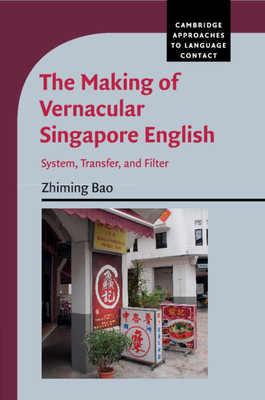 The Making of Vernacular Singapore English: System, Transfer, and Filter - Bao, Zhiming