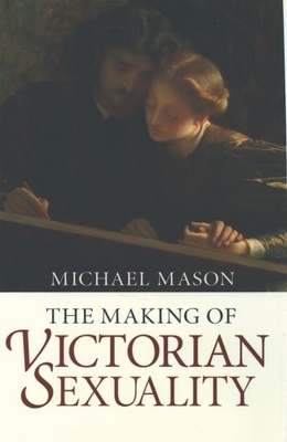 The Making of Victorian Sexuality - Mason, Michael