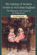 The Making of Women Artists in Victorian England: The Education and Careers of Six Professionals