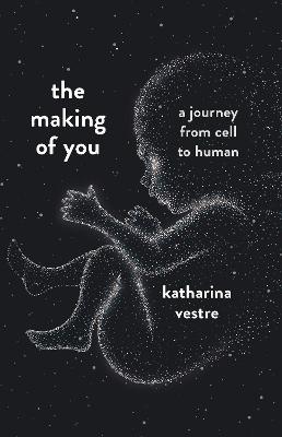 The Making of You: A Journey from Cell to Human - Vestre, Katharina, and Bagguley, Matt (Translated by)