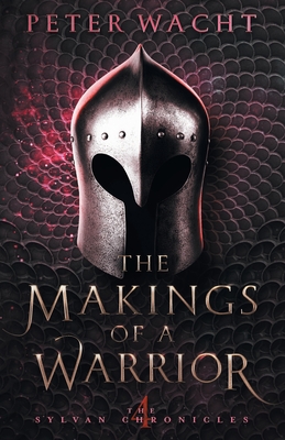 The Makings of a Warrior: The Sylvan Chronicles, Book 4 - Wacht, Peter