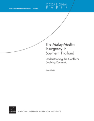 The Malay-Muslim Insurgency in Southern Thailand--Understanding the Conflict's Evolving Dynamic: RAND Counterinsurgency Study--Paper 5 - Chalk, Peter