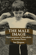 The Male Image: Representations of Masculinity in Postwar Poetry