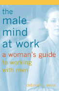 The Male Mind at Work - Swiss, Deborah J