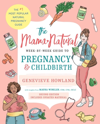 The Mama Natural Week-By-Week Guide to Pregnancy and Childbirth: Second Edition - Howland, Genevieve