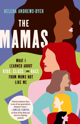 The Mamas: What I Learned About Kids, Class, and Race from Moms Not Like Me - Andrews-Dyer, Helena