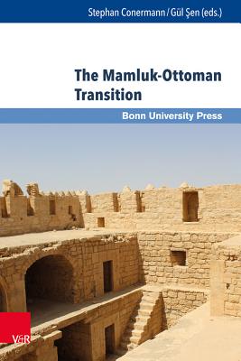 The Mamluk-Ottoman Transition: Continuity and Change in Egypt and Bilad Al-Sham in the Sixteenth Century - Conermann, Stephan (Editor), and Sen, Gul (Editor)